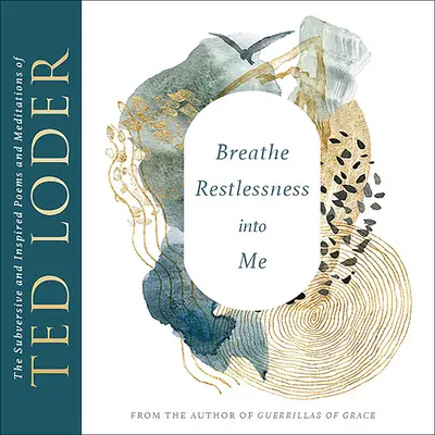 Breathe Restlessness Into Me: The Subversive and Inspired Poems and Meditations of Ted Loder (Ted Loder felforgató és ihletett versei és meditációi) - Breathe Restlessness Into Me: The Subversive and Inspired Poems and Meditations of Ted Loder