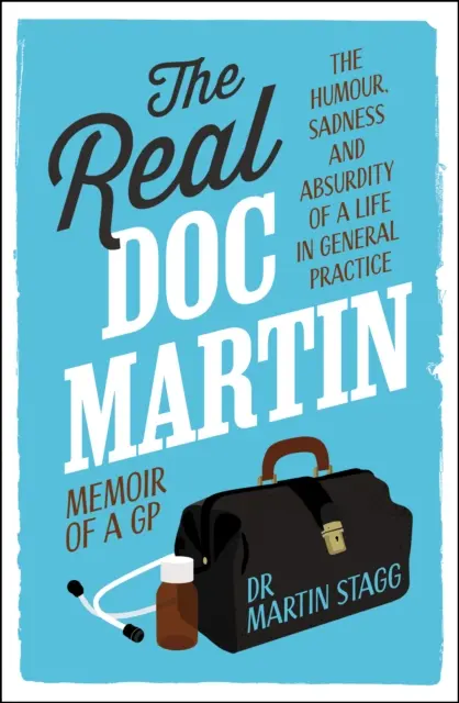 Igazi Martin doki - Az általános orvosi élet humora, szomorúsága és abszurditása - Real Doc Martin - The Humour, Sadness and Absurdity of a Life in General Practice