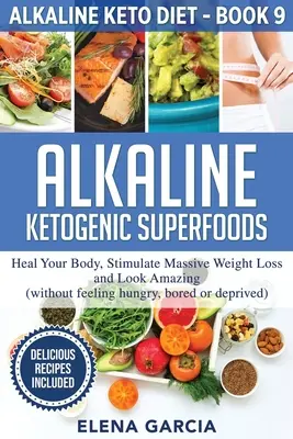 Lúgos ketogén szuperélelmiszerek: Gyógyítsd meg a tested, serkentsd a masszív fogyást és nézz ki bámulatosan - Alkaline Ketogenic Superfoods: Heal Your Body, Stimulate Massive Weight Loss and Look Amazing