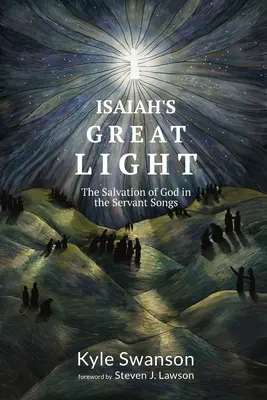 Ézsaiás nagy fénye: Ézsaiás: Isten üdvössége a szolgai énekekben. - Isaiah's Great Light: The Salvation of God in the Servant Songs