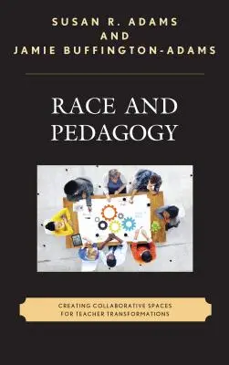 Faj és pedagógia: Együttműködési terek létrehozása a tanári átalakulásokhoz - Race and Pedagogy: Creating Collaborative Spaces for Teacher Transformations