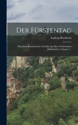 Der Frstentag: Historisch-romantisches Zeitbild Aus Dem Sechzehnten Jahrhundert, 1. kötet... - Der Frstentag: Historisch-romantisches Zeitbild Aus Dem Sechzehnten Jahrhundert, Volume 1...