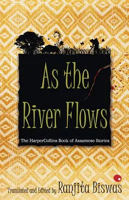 Ahogy a folyó folyik: HarperCollinsBook of Assamese Stories: The HarperCollinsBook of Assamese Stories - As The River Flows: The HarperCollinsBook Of Assamese Stories