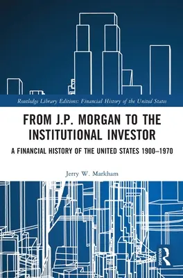 A J.P. Morgantól az intézményi befektetőkig: Az Egyesült Államok pénzügyi története 1900-1970 - From J.P. Morgan to the Institutional Investor: A Financial History of the United States 1900-1970