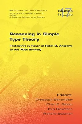 Érvelés az egyszerű típuselméletben: Festschrift in Honor of Peter B. Andrews on His 70th Birthday (Festschrift Peter B. Andrews 70. születésnapja tiszteletére) - Reasoning in Simple Type Theory: Festschrift in Honor of Peter B. Andrews on His 70th Birthday