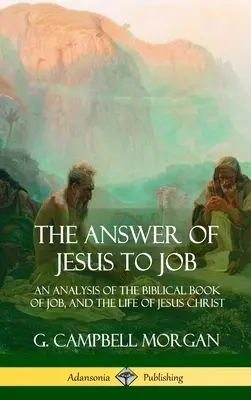 Jézus válasza Jóbnak: A bibliai Jób könyvének és Jézus Krisztus életének elemzése (Keménykötés) - The Answer of Jesus to Job: An Analysis of the Biblical Book of Job, and the Life of Jesus Christ (Hardcover)