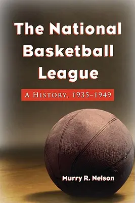 A Nemzeti Kosárlabda Liga: A History, 1935-1949 - The National Basketball League: A History, 1935-1949