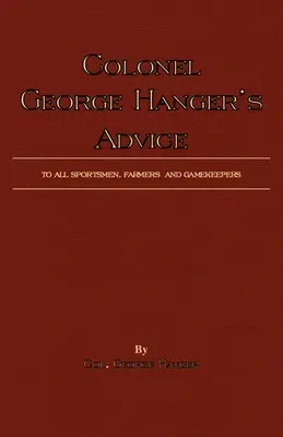 George Hanger ezredes tanácsai minden sportolónak, gazdának és vadőrnek (A lövészet története sorozat) - Colonel George Hanger's Advice To All Sportsmen, Farmers And Gamekeepers (History Of Shooting Series)