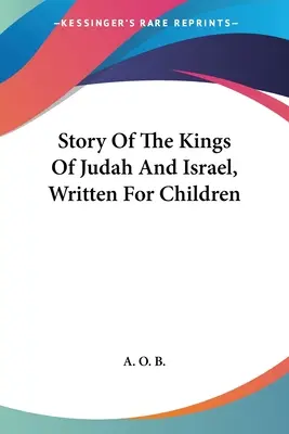 Júda és Izrael királyainak gyermekeknek írt története - Story Of The Kings Of Judah And Israel, Written For Children