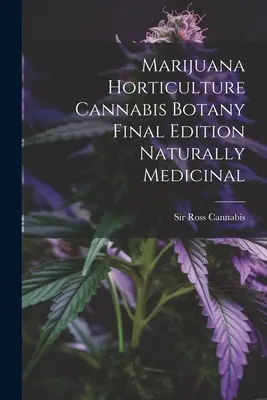 Marihuána kertészet Cannabis botanika végleges kiadás Természetesen gyógyászati - Marijuana Horticulture Cannabis Botany Final Edition Naturally Medicinal