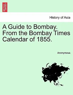 Průvodce po Bombaji. z kalendáře Bombay Times na rok 1855. - A Guide to Bombay. from the Bombay Times Calendar of 1855.