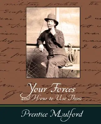 Az erőid és hogyan használd őket - Prentice Mulford - Your Forces and How to Use Them - Prentice Mulford