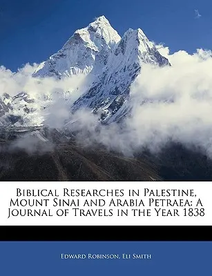 Bibliai kutatások Palesztinában, a Sínai-hegyen és Arabia Petrában: Egy 1838. évi utazási napló - Biblical Researches in Palestine, Mount Sinai and Arabia Petraea: A Journal of Travels in the Year 1838