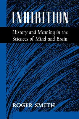 Gátlás: Történelem és jelentés az elme és az agy tudományában - Inhibition: History & Meaning in the Sciences of Mind & Brain