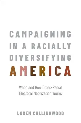 Kampányok a fajilag diverzifikálódó Amerikában: Mikor és hogyan működik a fajokon átívelő választási mozgósítás? - Campaigning in a Racially Diversifying America: When and How Cross-Racial Electoral Mobilization Works