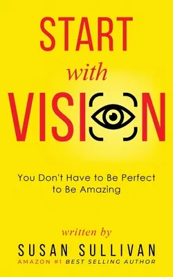 START with VISION: Nem kell tökéletesnek lenned ahhoz, hogy csodálatos legyél - START with VISION: You Don't Have to Be Perfect to Be Amazing