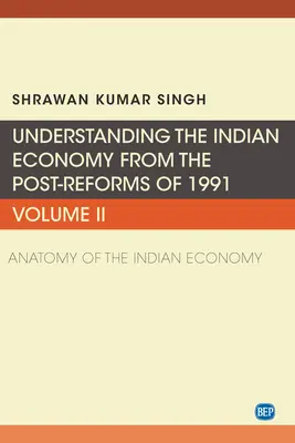 Az indiai gazdaság megértése az 1991-es reformok utáni időszakból, II. kötet: Az indiai gazdaság anatómiája - Understanding the Indian Economy from the Post-Reforms of 1991, Volume II: Anatomy of the Indian Economy