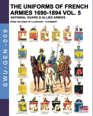 A francia hadseregek egyenruhái 1690-1894 - 5. kötet: Nemzeti gárda és szövetséges hadseregek - The uniforms of French armies 1690-1894 - Vol. 5: National guard and allied armies