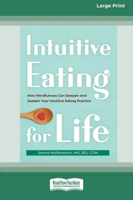 Intuitív étkezés egy életre: Hogyan mélyítheti el és tarthatja fenn az intuitív étkezési gyakorlatát a tudatosság (16pt Large Print Edition) - Intuitive Eating for Life: How Mindfulness Can Deepen and Sustain Your Intuitive Eating Practice (16pt Large Print Edition)