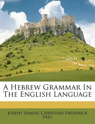 Héber nyelvtan angol nyelven - A Hebrew Grammar in the English Language