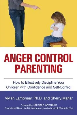 Dühkontroll szülői magatartás: Hogyan fegyelmezd hatékonyan, magabiztosan és önkontrollal a gyermekeidet - Anger Control Parenting: How to Effectively Discipline Your Children with Confidence and Self-Control