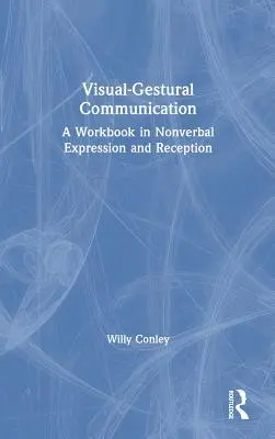 Vizuális-geszturális kommunikáció: Nem verbális kifejezés és befogadás munkafüzete - Visual-Gestural Communication: A Workbook in Nonverbal Expression and Reception