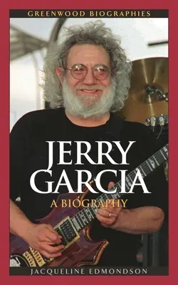 Jerry Garcia: Életrajz - Jerry Garcia: A Biography