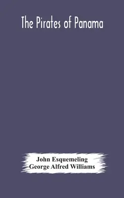 A panamai kalózok: vagy; Amerika kalózai, Sir Henry Morgan és más kalózok híres kalandjainak és merész tetteinek igaz beszámolója. - The pirates of Panama: or; The buccaneers of America, a true account of the famous adventures and daring deeds of Sir Henry Morgan and other