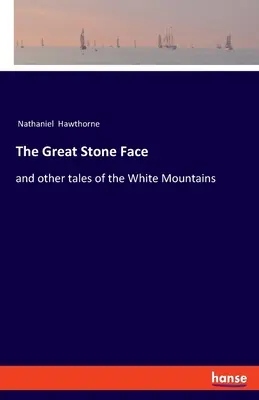 A Nagy Kőarc: és más történetek a Fehér-hegységről - The Great Stone Face: and other tales of the White Mountains