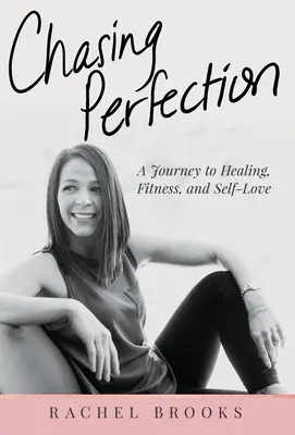 Chasing Perfection: Utazás a gyógyulás, a fittség és az önszeretet felé - Chasing Perfection: A Journey to Healing, Fitness, and Self-Love