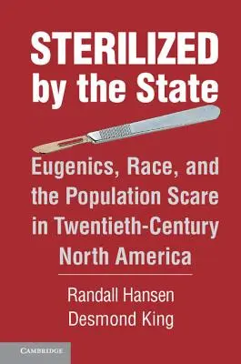 Az állam által sterilizáltak: Eugenika, rassz és a népesedési félelem a huszadik századi Észak-Amerikában - Sterilized by the State: Eugenics, Race, and the Population Scare in Twentieth-Century North America