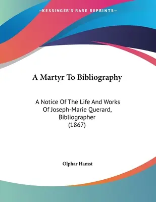 Egy mártír a bibliográfiához: Joseph-Marie Querard, bibliográfus életéről és munkáiról szóló közlemény (1867) - A Martyr To Bibliography: A Notice Of The Life And Works Of Joseph-Marie Querard, Bibliographer (1867)