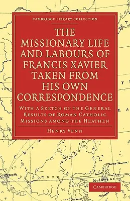 Xavéri Ferenc missziós élete és munkássága saját levelezéséből: A római katolikus missziók általános eredményeinek vázlatával A - The Missionary Life and Labours of Francis Xavier Taken from His Own Correspondence: With a Sketch of the General Results of Roman Catholic Missions A