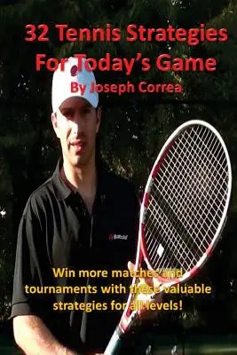 32 Tenisz stratégiák a mai játékhoz: A 32 legértékesebb teniszstratégia, amit valaha is megtanulhatsz! - 32 Tennis Strategies for Today's Game: The 32 Most Valuable Tennis Strategies You Will Ever Learn!