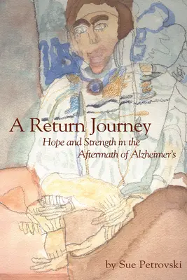 A Return Journey: Remény és erő az Alzhiemer-kór utóhatásaként - A Return Journey: Hope and Strength in the Aftermath of Alzhiemer's