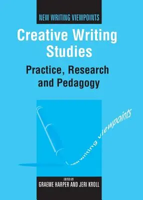 Kreatív írói tanulmányok: Practice, Research and Pedagogy - Creative Writing Studies: Practice, Research and Pedagogy