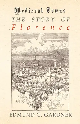 Firenze története (Középkori városok sorozat) - The Story of Florence (Medieval Towns Series)