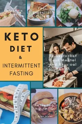 Keto diéta és időszakos böjtölés: Az Ön alapvető útmutatója az alacsony szénhidráttartalmú, magas zsírtartalmú étrendhez, hogy az egekbe szökjön a mentális és fizikai egészsége - Keto Diet & Intermittent Fasting: Your Essential Guide For Low Carb, High Fat Diet to Skyrocket Your Mental and Physical Health