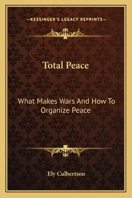 Teljes béke: Mi okozza a háborúkat, és hogyan szervezzük meg a békét - Total Peace: What Makes Wars And How To Organize Peace