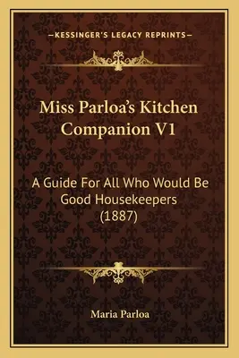 Miss Parloa konyhakísérője V1: A Guide for All Who Would Be Good Housekeepers (1887) - Miss Parloa's Kitchen Companion V1: A Guide for All Who Would Be Good Housekeepers (1887)