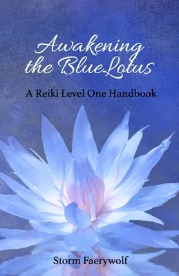 A KékLótusz felébresztése: A Reiki első szintű kézikönyv - Awakening the BlueLotus: A Reiki Level One Handbook