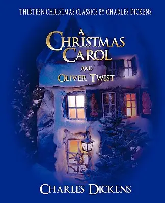 Charles Dickens klasszikus karácsonyi gyűjteménye: 13 történet, köztük egy karácsonyi ének és Twist Olivér - Charles Dickens Classic Christmas Collection: 13 Stories Including a Christmas Carol and Oliver Twist