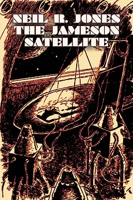 The Jameson Satellite by Neil R. Jones, Science Fiction, Fantasy, Kalandregény - The Jameson Satellite by Neil R. Jones, Science Fiction, Fantasy, Adventure