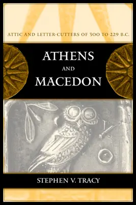 Athén és Makedónia: Attic Letter-Cutters of 300 to 229 Kr. e. 38. kötet - Athens and Macedon: Attic Letter-Cutters of 300 to 229 B.C. Volume 38