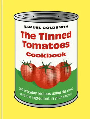 A paradicsomkonzervek szakácskönyve: A konyha legsokoldalúbb alapanyagának felhasználásával készült 100 mindennapi recept - The Tinned Tomatoes Cookbook: 100 Everyday Recipes Using the Most Versatile Ingredient in Your Kitchen