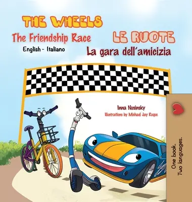 The Wheels - The Friendship Race Le ruote - La gara dell'amicizia: angol olasz kétnyelvű kiadás - The Wheels -The Friendship Race Le ruote - La gara dell'amicizia: English Italian Bilingual Edition