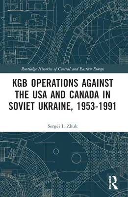 Az USA és Kanada elleni KGB-műveletek Szovjet-Ukrajnában, 1953-1991 - KGB Operations against the USA and Canada in Soviet Ukraine, 1953-1991