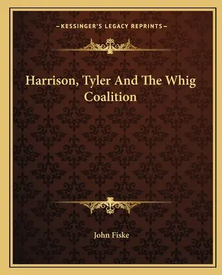 Harrison, Tyler és a whig koalíció - Harrison, Tyler And The Whig Coalition