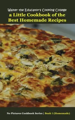 Walter, a pedagógus főzőiskolája: A legjobb házi receptek kis szakácskönyve - Walter the Educator's Cooking College: A Little Cookbook of the Best Homemade Recipes