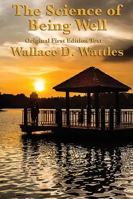 A jóllét tudománya: Wallace D. Wattles - The Science of Being Well: by Wallace D. Wattles